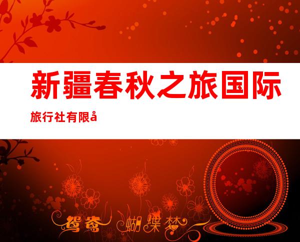 新疆春秋之旅国际旅行社有限公司